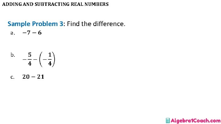 ADDING AND SUBTRACTING REAL NUMBERS Sample Problem 3: Find the difference. a. b. c.