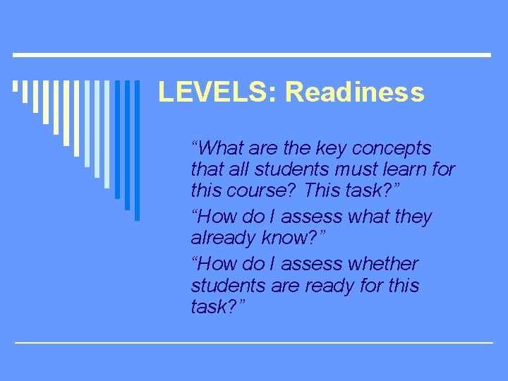 LEVELS: Readiness “What are the key concepts that all students must learn for this