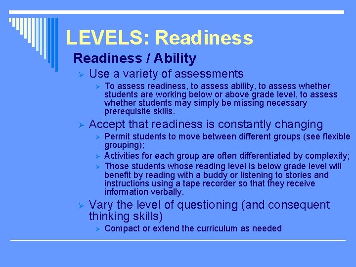 LEVELS: Readiness / Ability Ø Use a variety of assessments Ø Ø Accept that