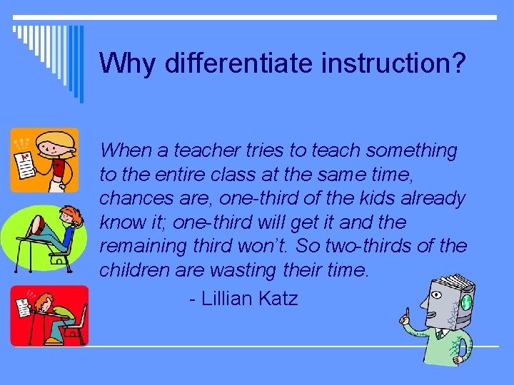 Why differentiate instruction? When a teacher tries to teach something to the entire class