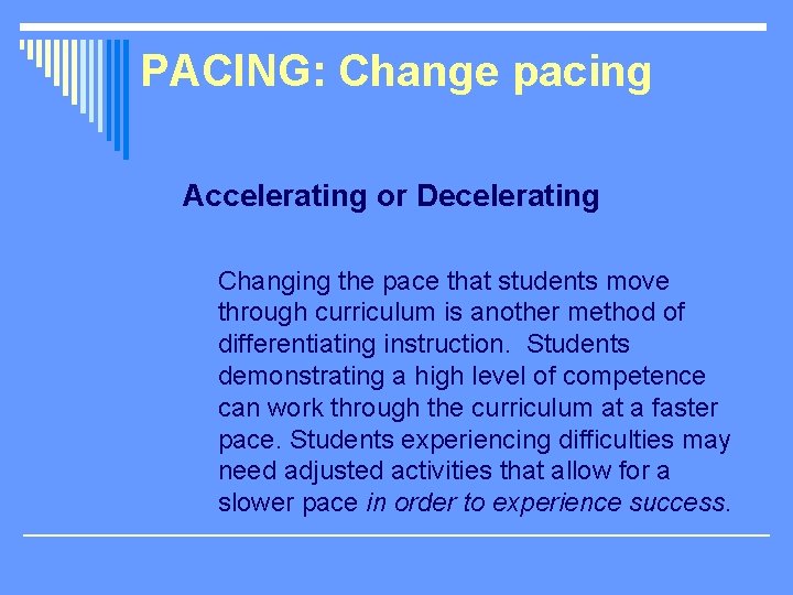 PACING: Change pacing Accelerating or Decelerating Changing the pace that students move through curriculum