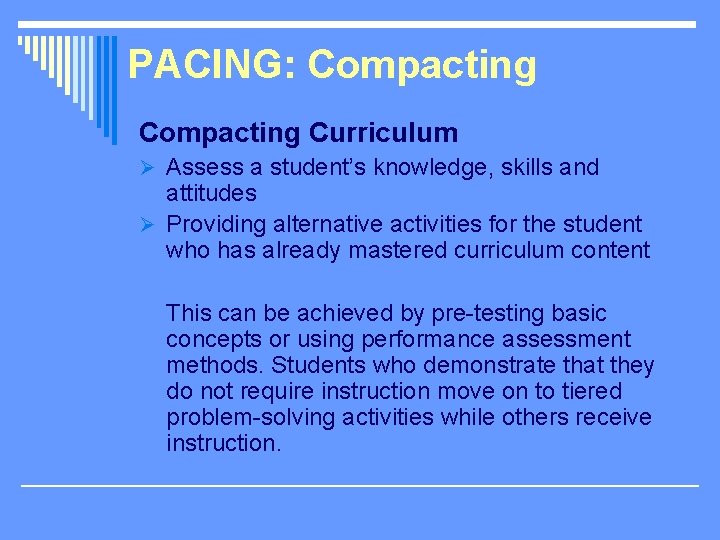 PACING: Compacting Curriculum Ø Assess a student’s knowledge, skills and attitudes Ø Providing alternative