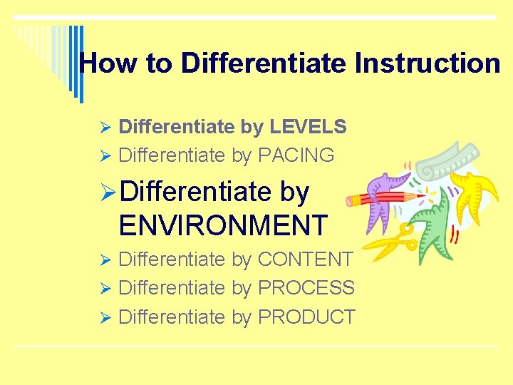 How to Differentiate Instruction Ø Differentiate by LEVELS Ø Differentiate by PACING ØDifferentiate by