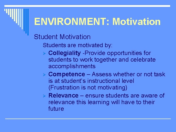 ENVIRONMENT: Motivation Students are motivated by: Ø Collegiality -Provide opportunities for students to work