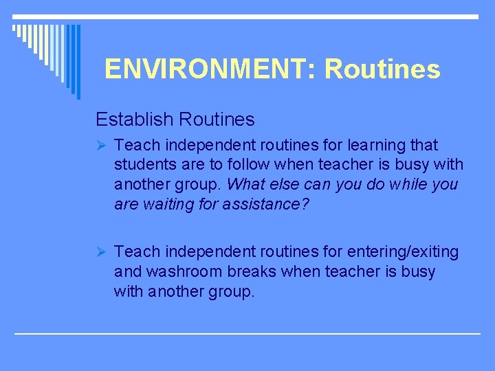 ENVIRONMENT: Routines Establish Routines Ø Teach independent routines for learning that students are to