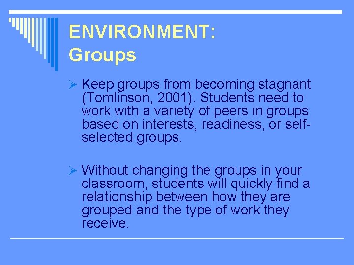 ENVIRONMENT: Groups Ø Keep groups from becoming stagnant (Tomlinson, 2001). Students need to work