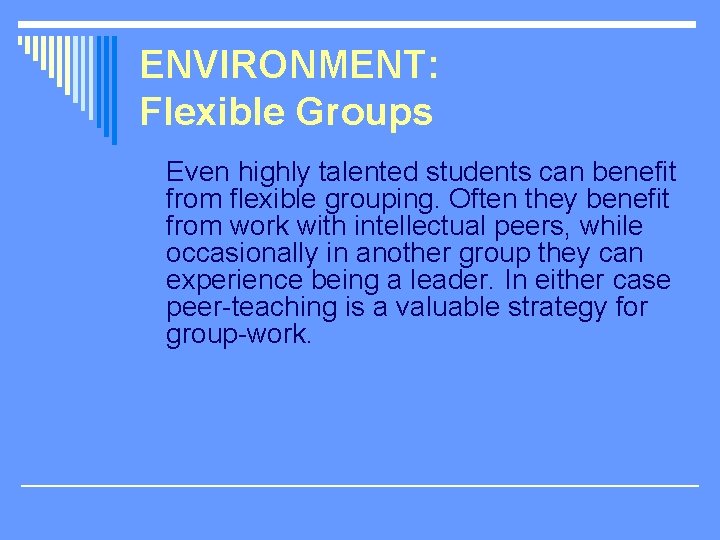 ENVIRONMENT: Flexible Groups Even highly talented students can benefit from flexible grouping. Often they