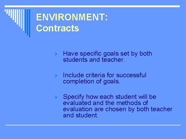 ENVIRONMENT: Contracts Ø Have specific goals set by both students and teacher. Ø Include