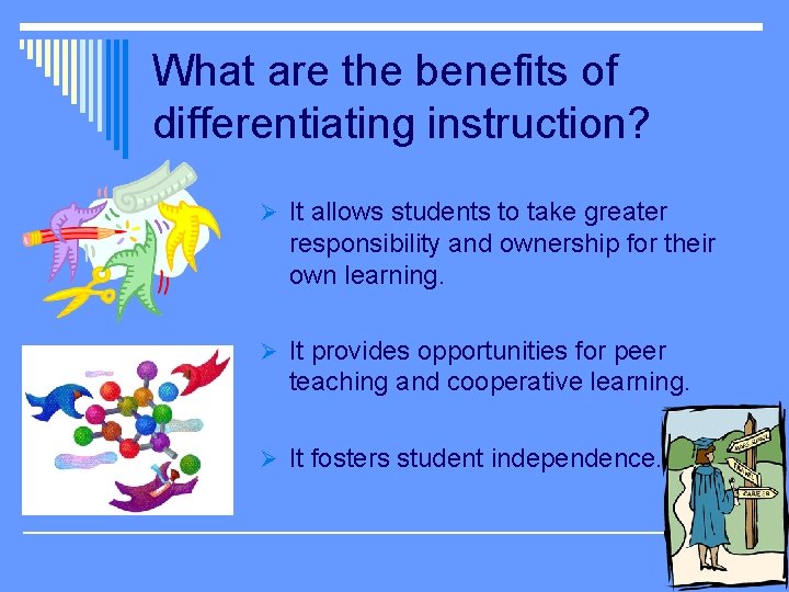 What are the benefits of differentiating instruction? Ø It allows students to take greater