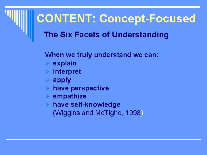 CONTENT: Concept-Focused The Six Facets of Understanding When we truly understand we can: Ø