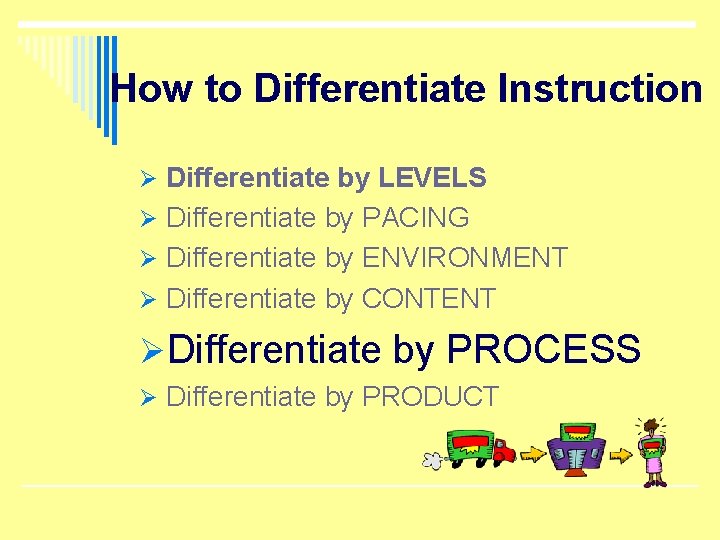 How to Differentiate Instruction Ø Differentiate by LEVELS Ø Differentiate by PACING Ø Differentiate