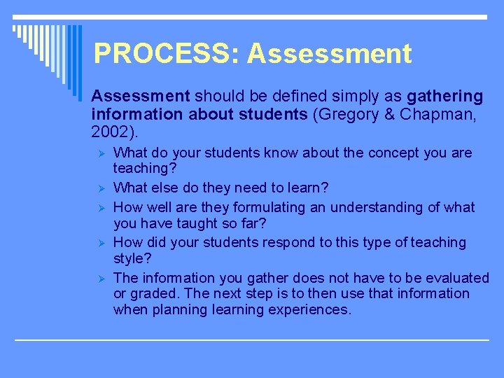 PROCESS: Assessment should be defined simply as gathering information about students (Gregory & Chapman,