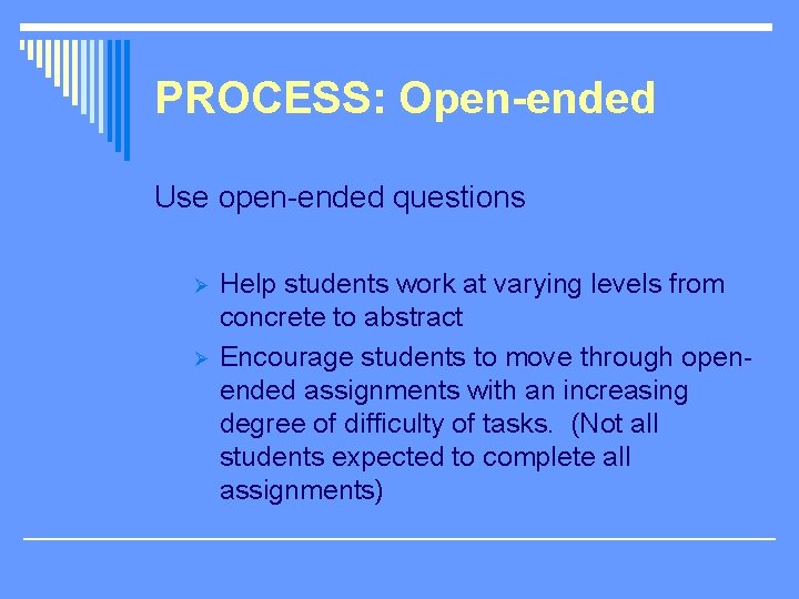 PROCESS: Open-ended Use open-ended questions Ø Ø Help students work at varying levels from