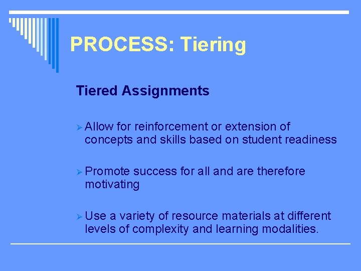 PROCESS: Tiering Tiered Assignments Ø Allow for reinforcement or extension of concepts and skills