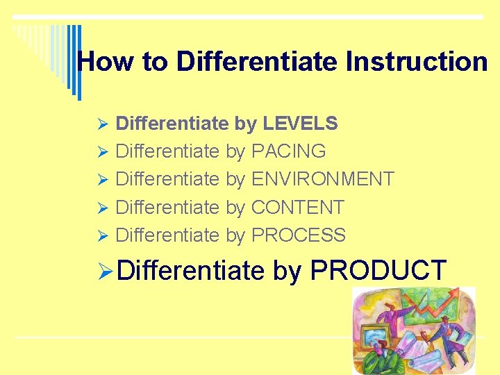 How to Differentiate Instruction Ø Differentiate by LEVELS Ø Differentiate by PACING Ø Differentiate