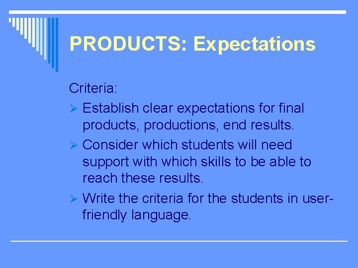PRODUCTS: Expectations Criteria: Ø Establish clear expectations for final products, productions, end results. Ø