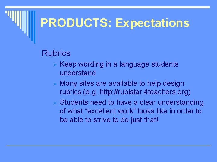 PRODUCTS: Expectations Rubrics Ø Ø Ø Keep wording in a language students understand Many