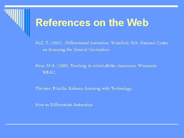 References on the Web Hall, T. (2002). Differentiated instruction. Wakefield, MA: National Center on