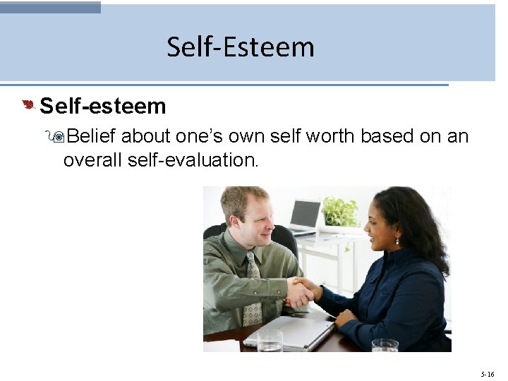 Self-Esteem Self-esteem 9 Belief about one’s own self worth based on an overall self-evaluation.
