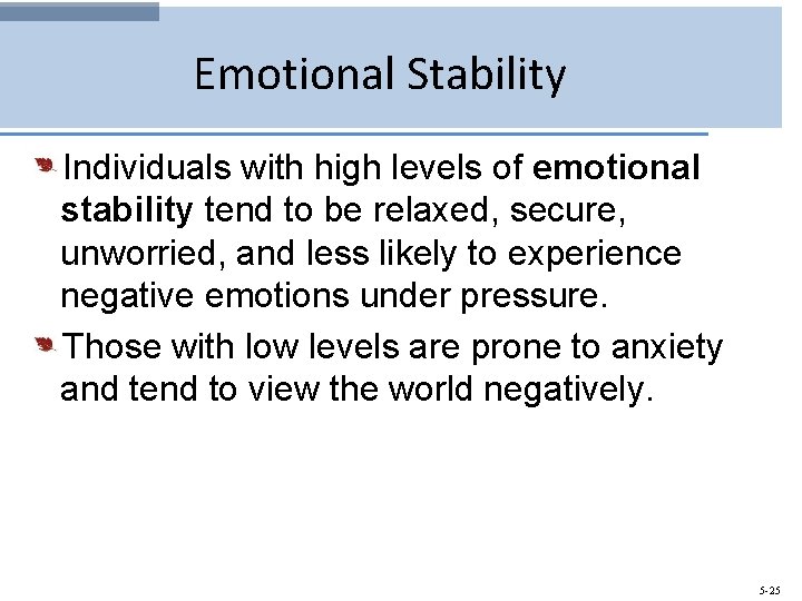Emotional Stability Individuals with high levels of emotional stability tend to be relaxed, secure,