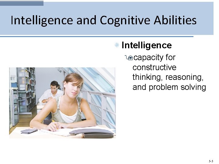 Intelligence and Cognitive Abilities Intelligence 9 capacity for constructive thinking, reasoning, and problem solving