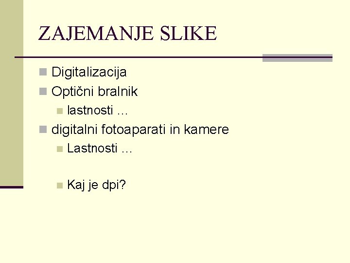 ZAJEMANJE SLIKE n Digitalizacija n Optični bralnik n lastnosti … n digitalni fotoaparati in