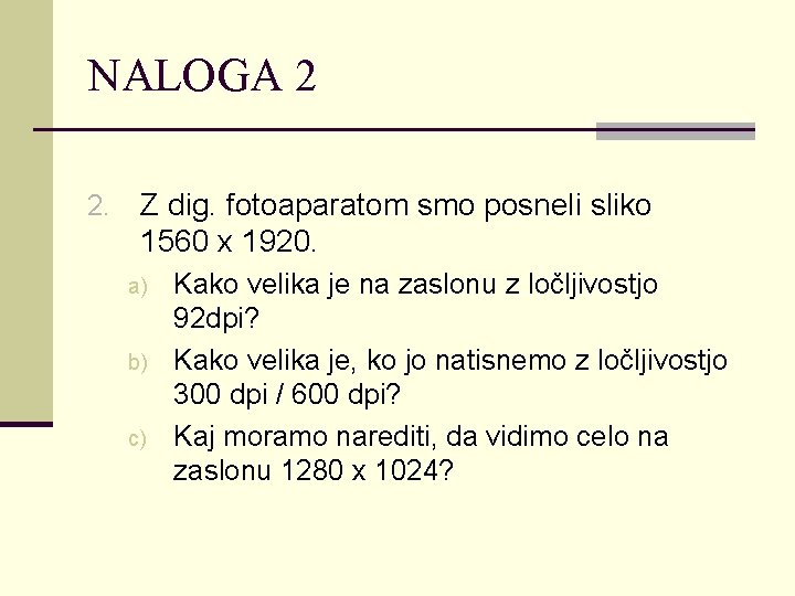 NALOGA 2 2. Z dig. fotoaparatom smo posneli sliko 1560 x 1920. a) b)