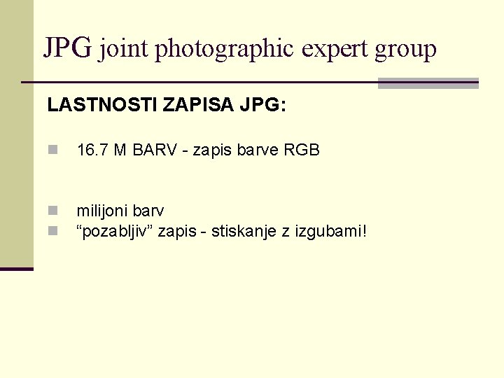 JPG joint photographic expert group LASTNOSTI ZAPISA JPG: n 16. 7 M BARV -