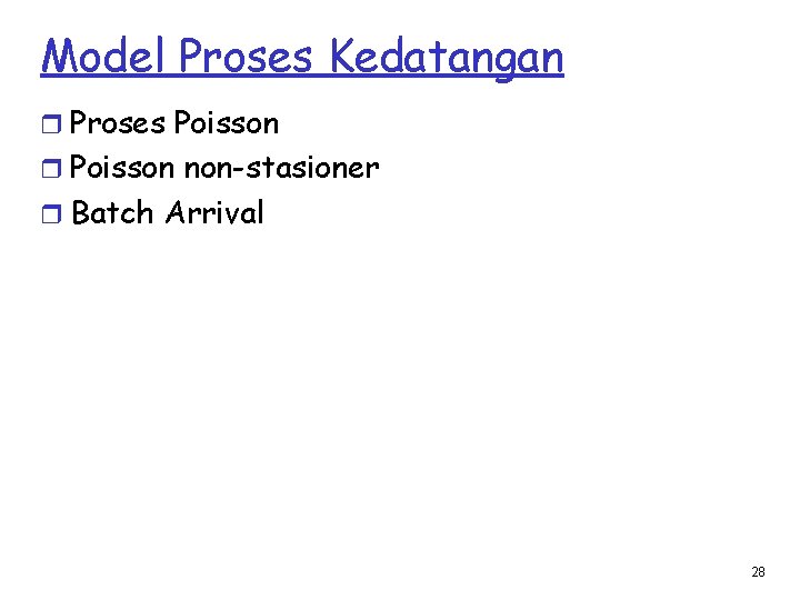 Model Proses Kedatangan r Proses Poisson r Poisson non-stasioner r Batch Arrival 28 