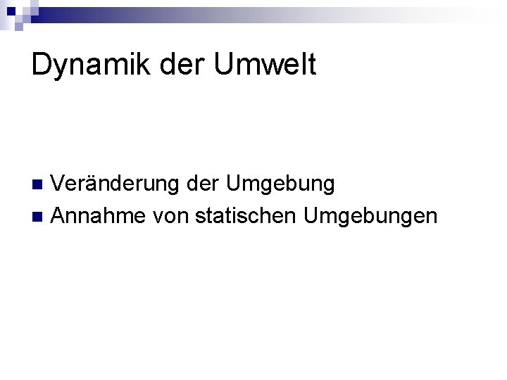 Dynamik der Umwelt Veränderung der Umgebung n Annahme von statischen Umgebungen n 