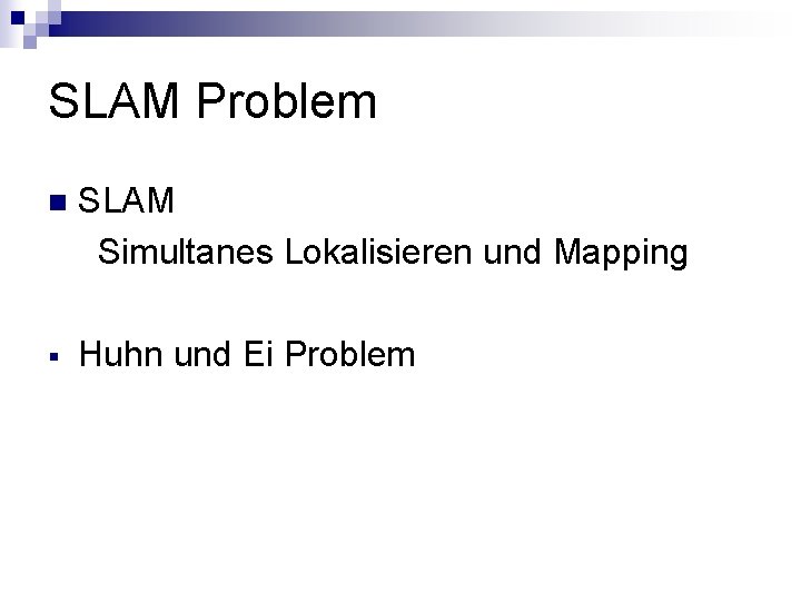 SLAM Problem n SLAM Simultanes Lokalisieren und Mapping § Huhn und Ei Problem 