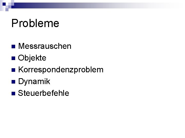 Probleme Messrauschen n Objekte n Korrespondenzproblem n Dynamik n Steuerbefehle n 