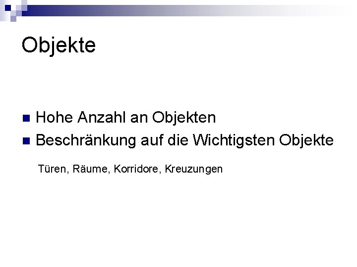 Objekte Hohe Anzahl an Objekten n Beschränkung auf die Wichtigsten Objekte n Türen, Räume,