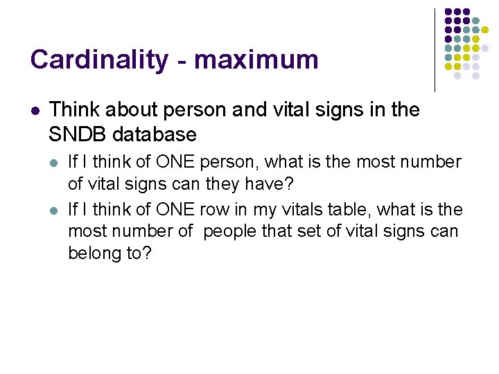 Cardinality - maximum l Think about person and vital signs in the SNDB database Cardinality - maximum l Think about person and vital signs in the SNDB database