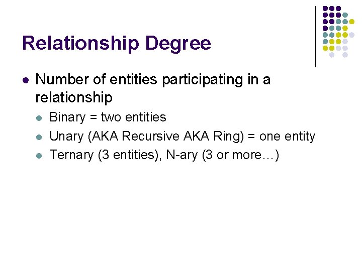 Relationship Degree l Number of entities participating in a relationship l l l Binary