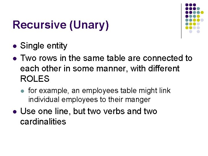Recursive (Unary) l l Single entity Two rows in the same table are connected Recursive (Unary) l l Single entity Two rows in the same table are connected