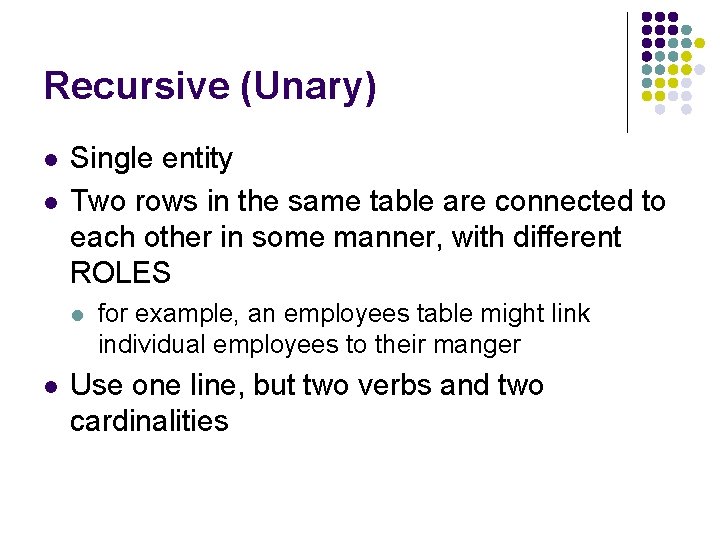 Recursive (Unary) l l Single entity Two rows in the same table are connected