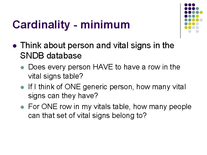 Cardinality - minimum l Think about person and vital signs in the SNDB database Cardinality - minimum l Think about person and vital signs in the SNDB database