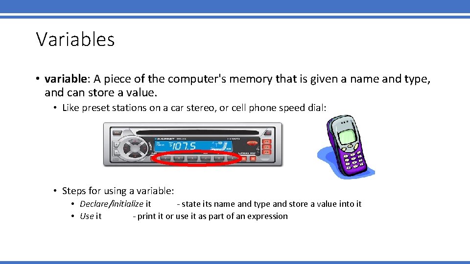 Variables • variable: A piece of the computer's memory that is given a name