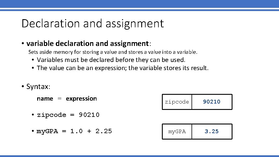 Declaration and assignment • variable declaration and assignment: Sets aside memory for storing a