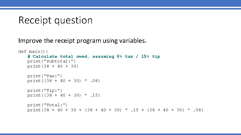 Receipt question Improve the receipt program using variables. def main(): # Calculate total owed,