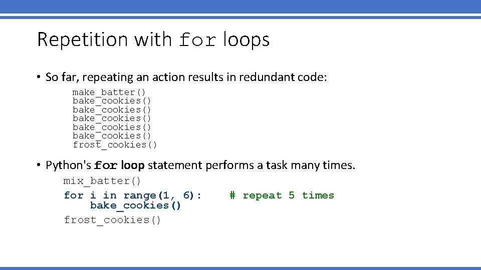 Repetition with for loops • So far, repeating an action results in redundant code: