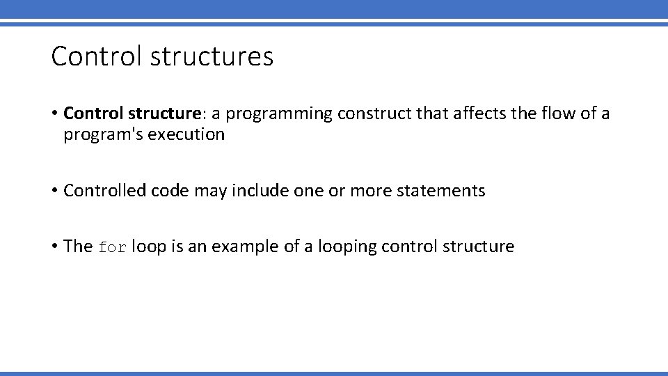 Control structures • Control structure: a programming construct that affects the flow of a