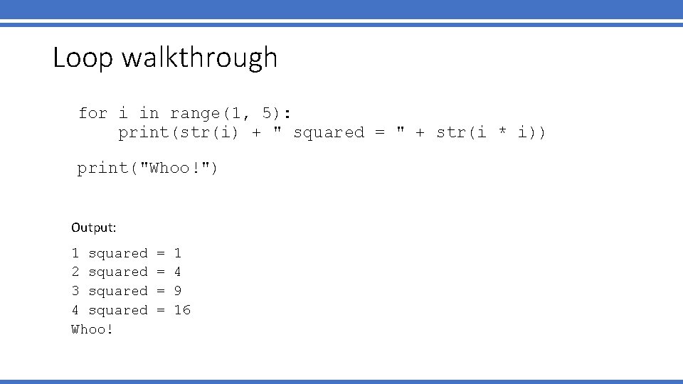 Loop walkthrough for i in range(1, 5): print(str(i) + " squared = " +