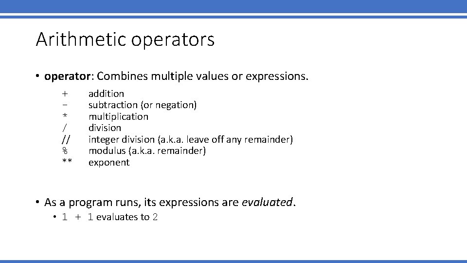 Arithmetic operators • operator: Combines multiple values or expressions. • • + * /