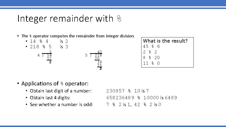 Integer remainder with % • The % operator computes the remainder from integer division.