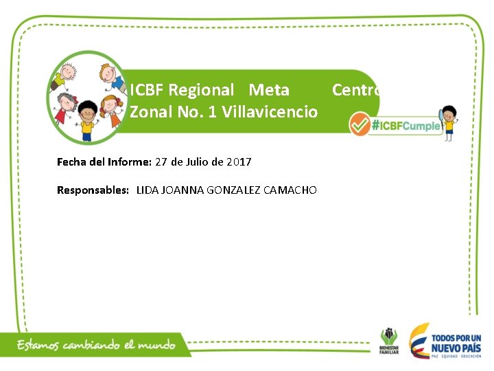 ICBF Regional Meta Centro Zonal No. 1 Villavicencio Fecha del Informe: 27 de Julio