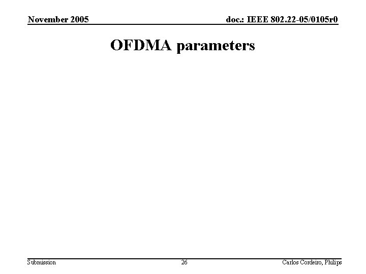 November 2005 doc. : IEEE 802. 22 -05/0105 r 0 OFDMA parameters Submission 26