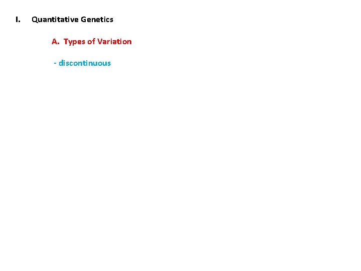 I. Quantitative Genetics A. Types of Variation - discontinuous 