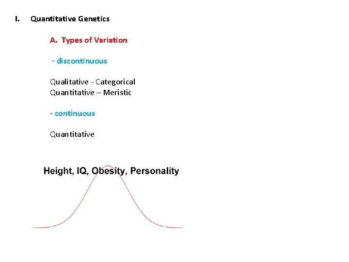 I. Quantitative Genetics A. Types of Variation - discontinuous Qualitative - Categorical Quantitative –